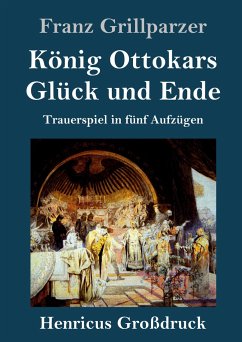 König Ottokars Glück und Ende (Großdruck) - Grillparzer, Franz