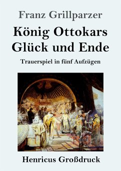 König Ottokars Glück und Ende (Großdruck) - Grillparzer, Franz