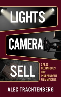 Lights, Camera, Sell: Sales Techniques for Independent Filmmakers (eBook, ePUB) - Trachtenberg, Alec