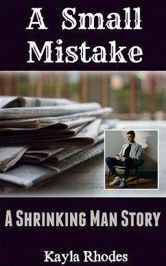 A Small Mistake: A Shrinking Man Story (eBook, ePUB) - Rhodes, Kayla A Small Mistake: A Shrinking Man Story (eBook, ePUB) - Rhodes, Kayla