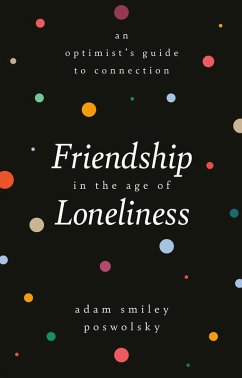 Friendship in the Age of Loneliness (eBook, ePUB) - Poswolsky, Adam Smiley