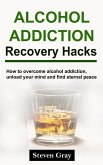 Alcohol Addiction Recovery Hacks (eBook, ePUB)
