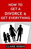 How to Get a Divorce & Get Everything (eBook, ePUB)