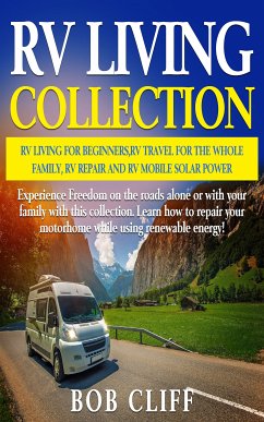 RV Living Collection: RV living for beginners, RV travel for the whole family, RV repair and RV mobile solar power (eBook, ePUB) - Cliff, Bob