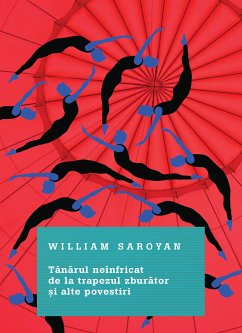 Tanarul Neinfricat De La Trapezul Zburator Si Alte Povestiri (eBook, ePUB) - Saroyan, William