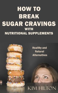 How to Break Sugar Cravings with Nutritional Supplements (eBook, ePUB) - Hilton, Kim