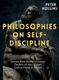Philosophies on Self-Discipline: Lessons from History's Greatest Thinkers on How to Start, Endure, Finish, & Achieve (eBook, ePUB)