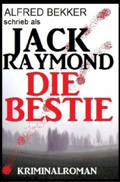 Jack Raymond - Die Bestie: Kriminalroman - Bekker, Alfred