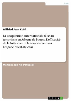 La coopération internationale face au terrorisme en Afrique de l'ouest. L'efficacité de la lutte contre le terrorisme dans l'espace ouest-africain (eBook, PDF) - Koffi, Wilfried Jean