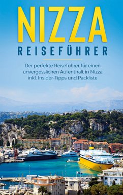 Nizza Reiseführer: Der perfekte Reiseführer für einen unvergesslichen Aufenthalt in Nizza inkl. Insider-Tipps und Packliste (eBook, ePUB)