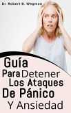 Guía Para Detener Los Ataques De Pánico Y Ansiedad (eBook, ePUB)