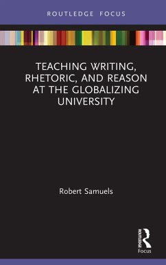 Teaching Writing, Rhetoric, and Reason at the Globalizing University (eBook, PDF) - Samuels, Robert