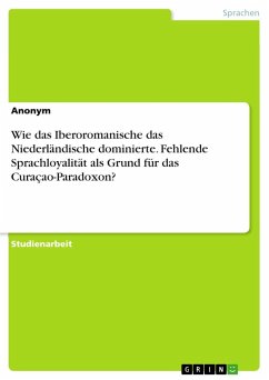 Wie das Iberoromanische das Niederländische dominierte. Fehlende Sprachloyalität als Grund für das Curaçao-Paradoxon? - Anonymous