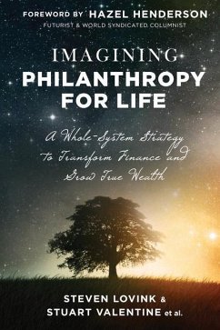 Imagining Philanthropy for Life: A Whole-System Strategy to Transform Finance and Grow True Wealth - Stuart Valentine Et Al, Steven Lovink a.