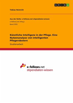 Künstliche Intelligenz in der Pflege. Eine Nutzenanalyse von intelligenten Pflegerobotern - Heinrich, Tobias