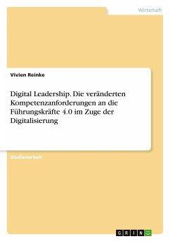 Digital Leadership. Die veränderten Kompetenzanforderungen an die Führungskräfte 4.0 im Zuge der Digitalisierung
