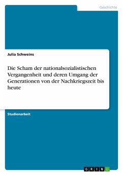 Die Scham der nationalsozialistischen Vergangenheit und deren Umgang der Generationen von der Nachkriegszeit bis heute - Schweins, Julia