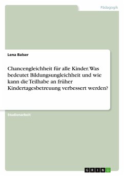 Chancengleichheit für alle Kinder. Was bedeutet Bildungsungleichheit und wie kann die Teilhabe an früher Kindertagesbetreuung verbessert werden? - Balser, Lena