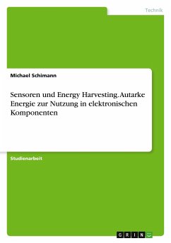 Sensoren und Energy Harvesting. Autarke Energie zur Nutzung in elektronischen Komponenten - Schimann, Michael