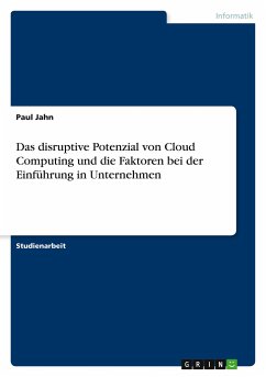 Das disruptive Potenzial von Cloud Computing und die Faktoren bei der Einführung in Unternehmen - Jahn, Paul
