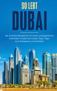 So lebt Dubai: Der perfekte Reiseführer für einen unvergesslichen Aufenthalt in Dubai inkl. Insider-Tipps und Packliste (eBook, ePUB)