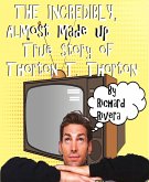 The Incredibly, Almost Made Up True Story of Thorton T. Thorton (eBook, ePUB)