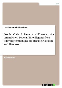 Das Persönlichkeitsrecht bei Personen des öffentlichen Lebens. Einwilligungsfreie Bildveröffentlichung am Beispiel Caroline von Hannover