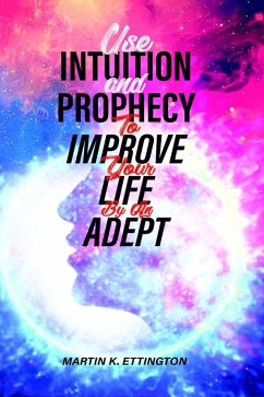 Cover Use Intuition and Prophecy to Improve Your Life-By An Adept (eBook, ePUB)