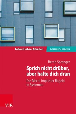 Sprich nicht drüber, aber halte dich dran: Die Macht impliziter Regeln in Systemen (eBook, PDF) - Sprenger, Bernd