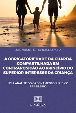 Cover A Obrigatoriedade da Guarda Compartilhada em Contraposição ao Princípio do Superior Interesse da Criança (eBook, ePUB)