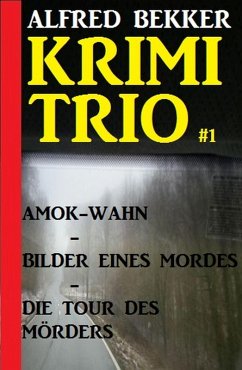 Krimi Trio Amok Wahn/Bilder eines Mordes/Die Tour des Mörders (eBook, ePUB) - Bekker, Alfred