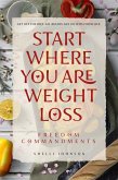 Start Where You Are Weight Loss Freedom Commandments (eBook, ePUB)