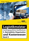 Logistikmeister Handlungsspezifische Qualifikationen II. Betriebliche Organisation und Kostenwesen Band 2 Logistikmeister Handlungsspezifische Qualifikationen II. Betriebliche Organisation und Kostenwesen Band 2