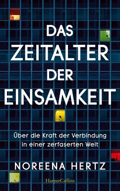 Das Zeitalter der Einsamkeit - Über die Kraft der Verbindung in einer zerfaserten Welt - Hertz, Noreena