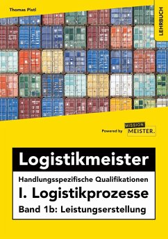 Logistikmeister Handlungsspezifische Qualifikationen I. Logistikprozesse - Band 1b: Leistungserstellung - Thomas, Pistl