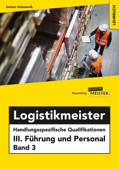 Logistikmeister Handlungsspezifische Qualifikationen III. Führung und Personal Band 3 - Jochen, Holzwarth