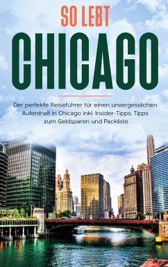 So lebt Chicago: Der perfekte Reiseführer für einen unvergesslichen Aufenthalt in Chicago inkl. Insider-Tipps, Tipps zum Geldsparen und Packliste (eBook, ePUB) - Weber, Maria