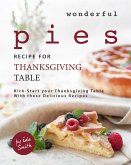 Wonderful Pies Recipe for Thanksgiving Table: Kick-Start your Thanksgiving Table With these Delicious Recipes (eBook, ePUB)