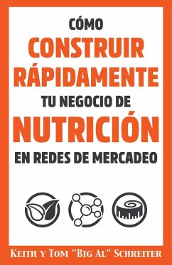 Cómo Construir Rápidamente tu Negocio de Nutrición en Redes de Mercadeo (eBook, ePUB) - Schreiter, Keith; Schreiter, Tom "Big Al"