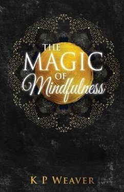 The Magic of Mindfulness (eBook, ePUB) - Weaver, K P