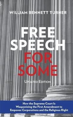 Free Speech for Some: How the Supreme Court Is Weaponizing the First Amendment to Empower Corporations and the Religious Right (eBook, ePUB) - Turner, William Bennett