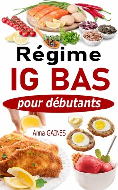 Régime IG bas pour débutants : Guide pratique de la cuisine IG bas super facile avec 45 recettes IG bas pour tous les jours (eBook, ePUB) - Gaines, Anna