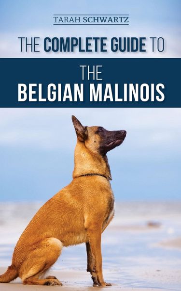 The Complete Guide to the Belgian Malinois: Selecting, Training, Socializing, Working, Feeding, and Loving Your New Malinois Puppy (eBook, ePUB) The Complete Guide to the Belgian Malinois: Selecting, Training, Socializing, Working, Feeding, and Loving Your New Malinois Puppy (eBook, ePUB)