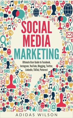 Cover Social Media Marketing - Ultimate User Guide to Facebook, Instagram, YouTube, Blogging, Twitter, LinkedIn, TikTok, Pinterest (eBook, ePUB)