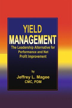 Yield ManagementThe Leadership Alternative for Performance and Net Profit Improvement (eBook, ePUB) - Magee, Jeffrey L.