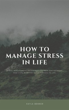How To Manage Stress In Life: Stress Management Techniques (eBook, ePUB) - Benner, Kayla