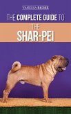 The Complete Guide to the Shar-Pei: Preparing For, Finding, Training, Socializing, Feeding, and Loving Your New Shar-Pei Puppy (eBook, ePUB)