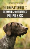The Complete Guide to German Shorthaired Pointers: History, Behavior, Training, Fieldwork, Traveling, and Health Care for Your New GSP Puppy (eBook, ePUB)
