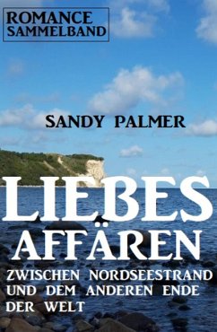 Liebesaffären zwischen Nordseestrand und dem anderen Ende der Welt: Romance Sammelband (eBook, ePUB) - Palmer, Sandy