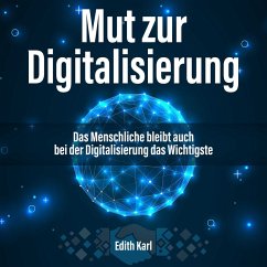 Mut zur Digitalisierung. Das Menschliche bleibt auch bei der Digitalisierung das Wichtigste (MP3-Download) - Karl, Edith